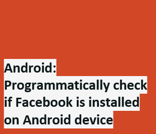 Programmatically check if Facebook is installed on Android device